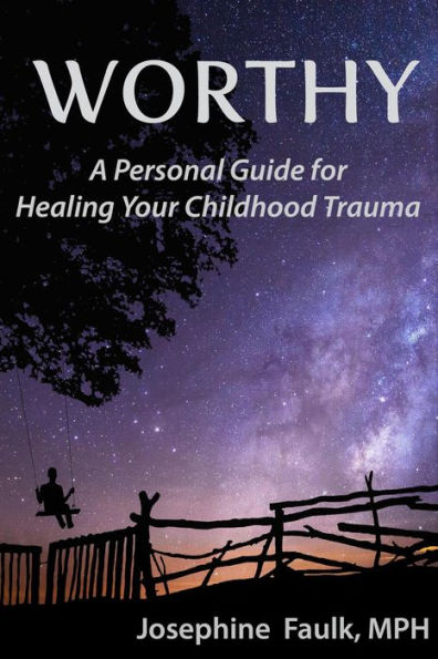 Worthy A Personal Guide for Healing Your Childhood Trauma