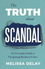The Truth about Scandal: The Everyday Guide to Navigating Business Crises