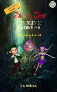 Title: Zak y Zara Y de la Bola de Invisibilidad. Libro de niños. Una historia de Doon Hill., Author: S C Hamill