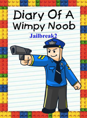 Diary Of A Wimpy Noob Jailbreak 2 Noob S Diary 14 By Nooby Lee Nook Book Ebook Barnes Noble - diary of a roblox deadpool roblox high school