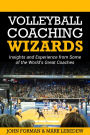 Volleyball Coaching Wizards - Insights and Experience from Some of the World's Best Coaches