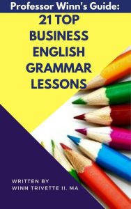 Title: 21 Top Business English Grammar Lessons, Author: Winn Trivette II