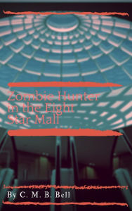 Title: Zombie Hunter in the Eight Star Mall, Author: C. M. B. Bell