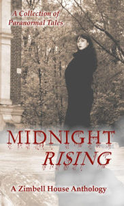 Title: Midnight Rising: A Collection of Paranormal Tales, Author: Zimbell House Publishing