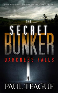 Title: The Secret Bunker 1: Darkness Falls (The Secret Bunker Trilogy, #1), Author: Paul Teague