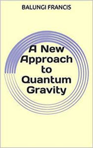 Title: A New Approach to Quantum Gravity (Beyond Einstein, #4), Author: Balungi Francis