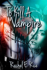 Title: To Kill a Vampire, Author: Rachel E Rice