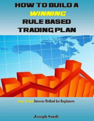 Title: How to Build a Winning Rule Based Trading Plan, Author: Joseph Sordi