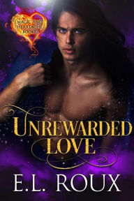 Title: Unrewarded Love (Magic and Heartache, #2), Author: E.L. Roux