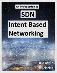 Title: An Introduction to SDN Intent Based Networking, Author: alasdair gilchrist