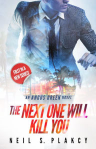 Title: The Next One Will Kill You (Angus Green, #1), Author: Neil S. Plakcy