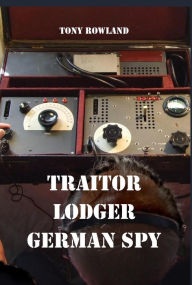 Title: Traitor Lodger German Spy, Author: Tony Rowland