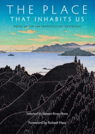 Title: The Place That Inhabits Us: Poems of the San Francisco Bay Watershed (Sixteen Rivers Press, #1), Author: Lynn Kaufmann