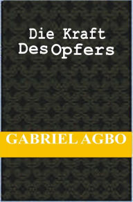 Title: Die Kraft Des Opfers, Author: Gabriel Agbo