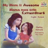 Title: My Mom is Awesome Mama mea este extraordinara (English Romanian Bilingual Collection), Author: Shelley Admont