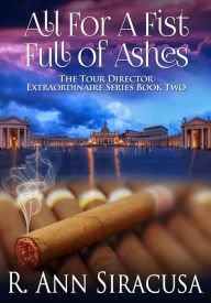 Title: All For A Fistful Of Ashes (Tour Director Extraordinaire Series, #2), Author: R. Ann Siracusa