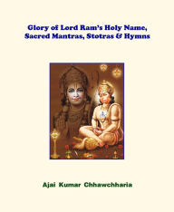 Title: Glory of Lord Ram's Holy Name, Sacred Mantras, Stotras & Hymns, Author: Ajai Kumar Chhawchharia