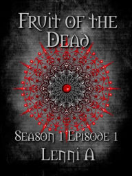 Title: Fruit of the Dead - Season One: Episode One, Author: Lenni A.