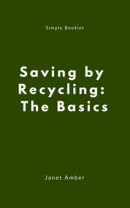 Title: Saving by Recycling: The Basics, Author: Janet Amber