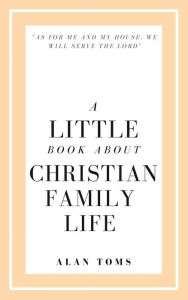 Title: A Little Book About Christian Family Life, Author: Alan Toms