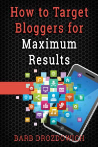 Title: How to Target Bloggers for Maximum Results, Author: Barb Drozdowich