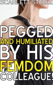 Title: Pegged And Humiliated By His Femdom Colleague!, Author: Scarlett Steele