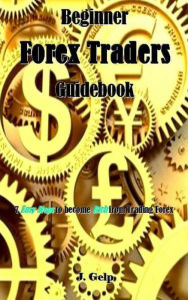 Title: Beginner Forex Traders Guidebook, Author: J. Gelp