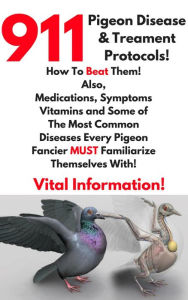 Title: 911 Pigeon Disease & Treatment Protocols!, Author: The Racing Pigeon Enthusiast