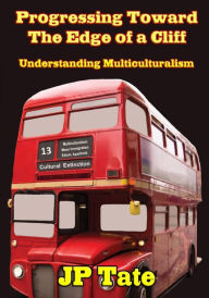 Title: Progressing Toward the Edge of a Cliff: Understanding Multiculturalism, Author: JP Tate