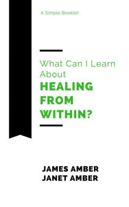 Title: What Can I Learn About Healing From Within?, Author: James Amber