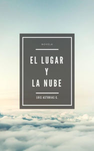 Title: El lugar y la nube, Author: Luis Asturias G.