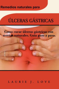 Title: ÚLCERAS GÁSTRICAS: Como curar úlceras gástricas con recetas naturales. Guía paso a paso., Author: LAURIE J. LOVE