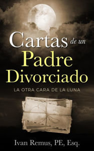 Title: CARTAS DE UN PADRE DIVORCIADO-La Otra Cara de la Luna, Author: Ivan Remus