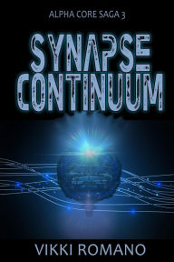 Title: Synapse Continuum (Alpha Core Saga, #3), Author: Vikki Romano
