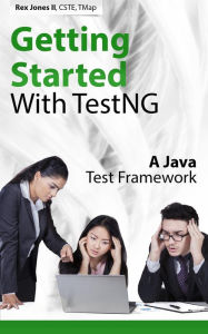 Title: Getting Started With TestNG (A Java Test Framework), Author: Rex Jones