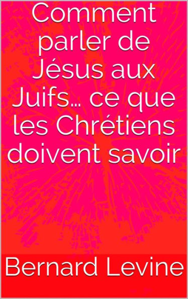 Comment parler de Jésus aux Juifs. ce que les Chrétiens doivent savoir