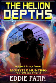 Title: The Helion Depths - Monster Hunting for Fun and Profit, Author: Eddie Patin