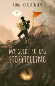 Title: My Guide to RPG Storytelling (My Storytelling Guides, #1), Author: Aron Christensen