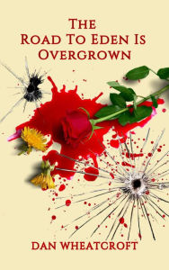 Title: The Road To Eden Is Overgrown (LEVELLER TRILOGY, #1), Author: Dan Wheatcroft