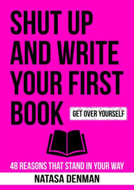 Title: Shut Up and Write Your First Book, Author: Natasa Denman