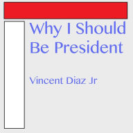 Title: Why I Should Be President, Author: Vincent Diaz