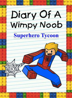 Diary Of A Wimpy Noob Superhero Tycoon Noob S Diary 10 By Nooby Lee Nook Book Ebook Barnes Noble - roblox superhero tycoon be any superhero you want in roblox