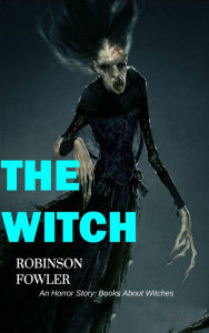 Title: The Witch, An Horror Story: Books About Witches, Author: Robinson Fowler