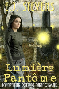 Title: Lumière Fantôme (Ivy Granger Détective Paranormale), Author: E.J. Stevens