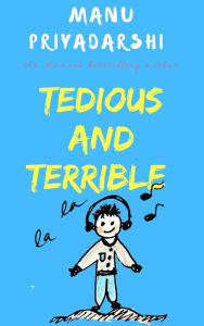 Title: Tedious and Terrible, Author: Manu Priyadarshi