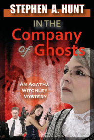 Title: In The Company of Ghosts (The Agatha Witchley Mysteries, #1), Author: Stephen Hunt