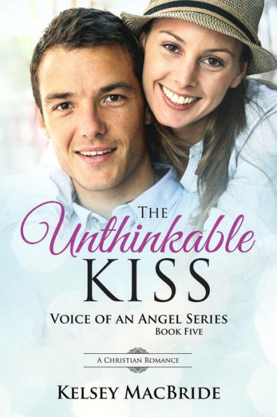 The Unthinkable Kiss: A Christian Romance Novel (Voice of an Angel, #5)