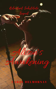 Title: Alison's Awakening: Reluctant Substitute Sequel, Author: Carol Delmornay