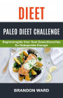 Dieet: Paleo Dieet Challenge: Beginnersgids voor snel gewichtsverlies en onbeperkte energie (Recepten)