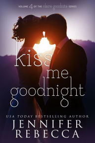 Title: Kiss Me Goodnight (The Claire Goodnite Series, #4), Author: Jennifer Rebecca